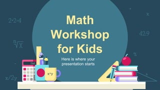 Math
Workshop
for Kids
Here is where your
presentation starts
 