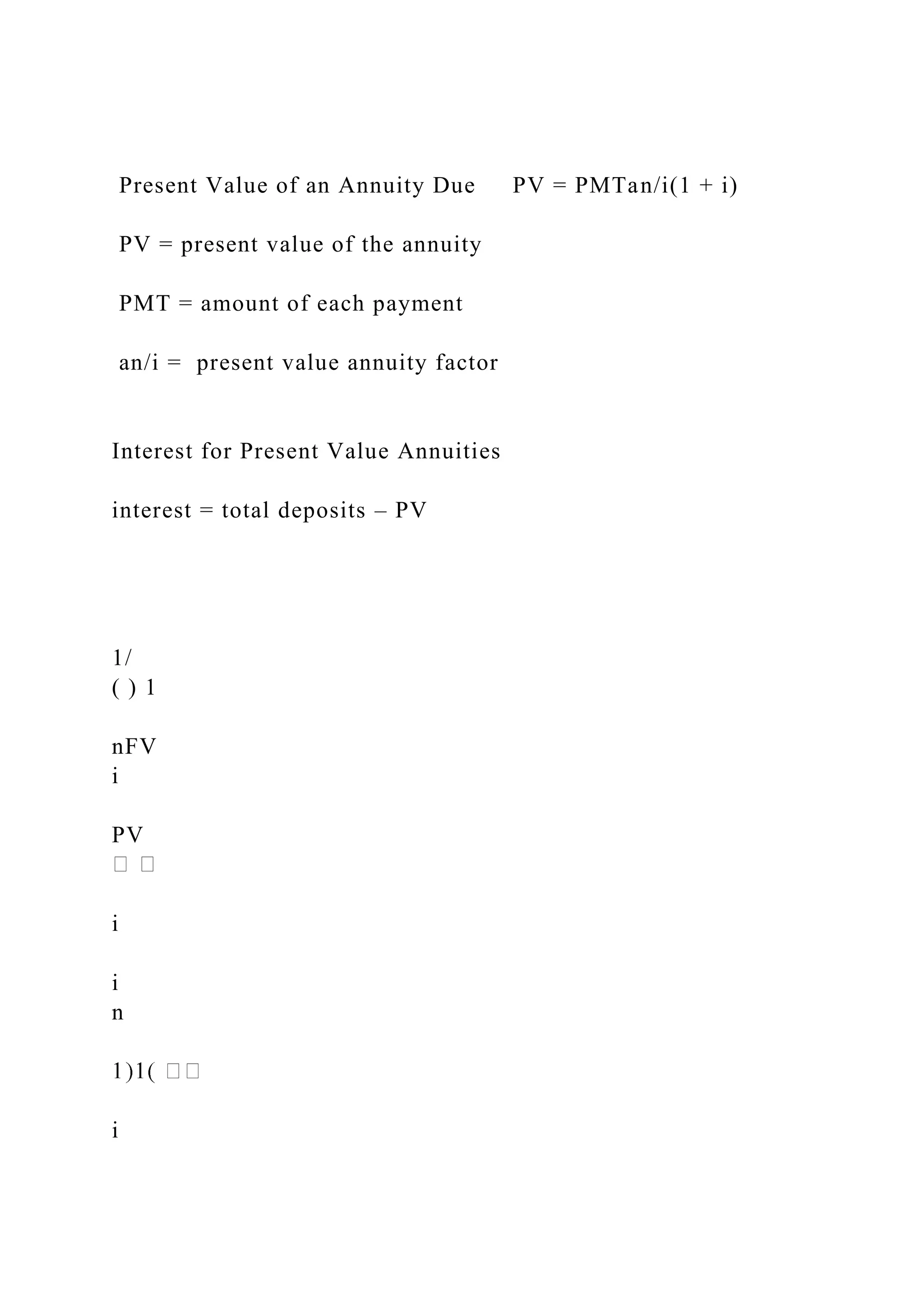 Present Value of an Annuity Due PV = PMTan/i(1 + i)
PV = present value of the annuity
PMT = amount of each payment
an/i = present value annuity factor
Interest for Present Value Annuities
interest = total deposits – PV
1/
( ) 1
nFV
i
PV
i
i
n
i
 