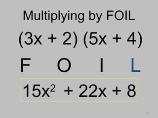 14
Multiplying by FOILMultiplying by FOIL
(3x + 2) (5x + 4)
F O I L
15x2
+ 22x + 8
 