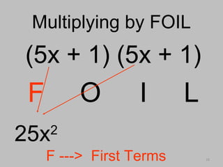 16
Multiplying by FOILMultiplying by FOIL
(5x + 1) (5x + 1)
F O I L
25x2
F ---> First Terms
 