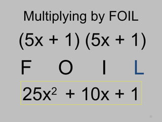 21
Multiplying by FOILMultiplying by FOIL
(5x + 1) (5x + 1)
F O I L
25x2
+ 10x + 1
 