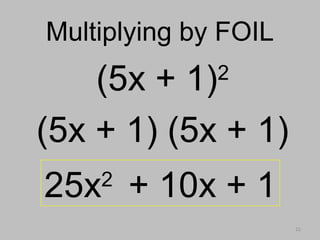 22
Multiplying by FOILMultiplying by FOIL
(5x + 1)2
(5x + 1) (5x + 1)
25x2
+ 10x + 1
 