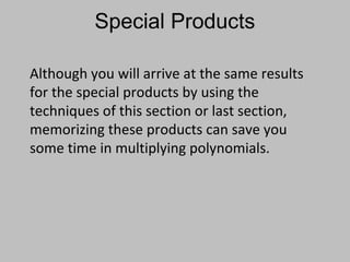 Although you will arrive at the same results
for the special products by using the
techniques of this section or last section,
memorizing these products can save you
some time in multiplying polynomials.
Special Products
 
