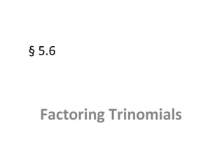§ 5.6
Factoring Trinomials
 