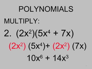 7
POLYNOMIALSPOLYNOMIALS
MULTIPLY:
2. (2x2
)(5x4
+ 7x)
(2x2
) (5x4
)+ (2x2
) (7x)
10x6
+ 14x3
 