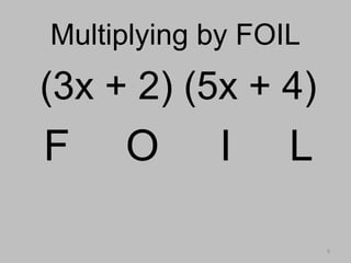 8
Multiplying by FOILMultiplying by FOIL
(3x + 2) (5x + 4)
F O I L
 