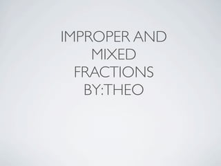 IMPROPER AND
    MIXED
  FRACTIONS
   BY:THEO
 