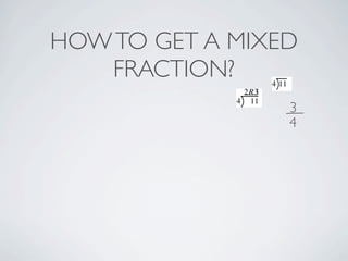 HOW TO GET A MIXED
   FRACTION?
                 3
                 4
 