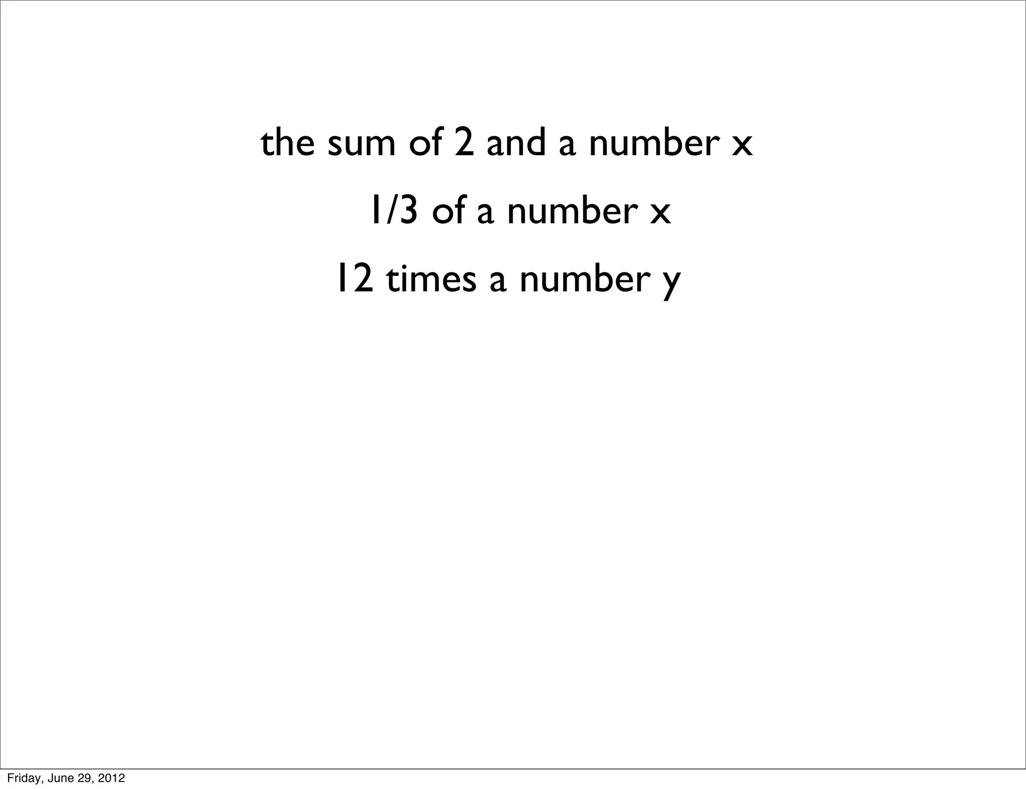 the sum of 2 and a number x
                             1/3 of a number x
                           12 times a number y




Friday, June 29, 2012
 