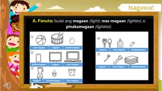 A. Panuto: Isulat ang magaan (light), mas magaan (lighter), o
pinakamagaan (lightest).
mas magaan magaan pinakamagaan
pinakamagaan magaan mas magaan
magaan pinakamagaan mas magaan
magaan mas magaan pinakamagaan
magaan mas magaan pinakamagaan
 