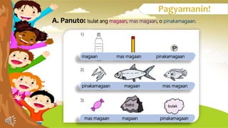 A. Panuto: Isulat ang magaan, , o .
magaan mas magaan pinakamagaan
pinakamagaan magaan mas magaan
mas magaan magaan pinakamagaan
 