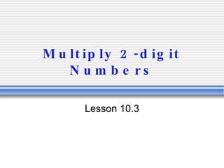 Multiply 2-digit Numbers Lesson 10.3 