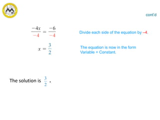 The solution is .
Divide each side of the equation by –4.
The equation is now in the form
Variable = Constant.
cont’d
 