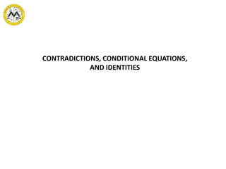 CONTRADICTIONS, CONDITIONAL EQUATIONS,
AND IDENTITIES
 
