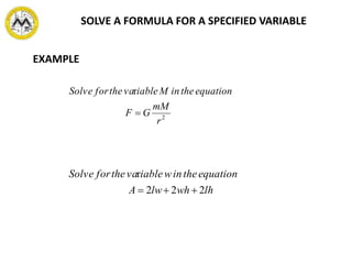 2
r
r
mM
GF
equationtheinMiablevatheforSolve

lhwhlwA
equationtheinwiablevatheforSolve
222
r

EXAMPLE
SOLVE A FORMULA FOR A SPECIFIED VARIABLE
 