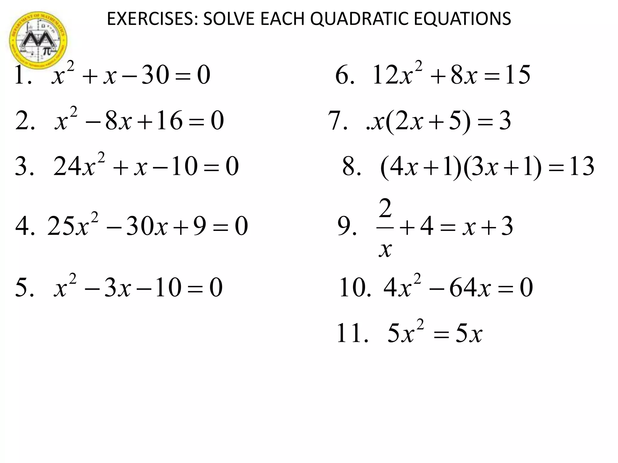 EXERCISES: SOLVE EACH QUADRATIC EQUATIONS
xx
xxxx
x
x
xx
xxxx
xxxx
xxxx
55.11
0644.100103.5
34
2
.9093025.4
13)13)(14(.801024.3
3)52(.7.0168.2
15812.6030.1
2
22
2
2
2
22






 