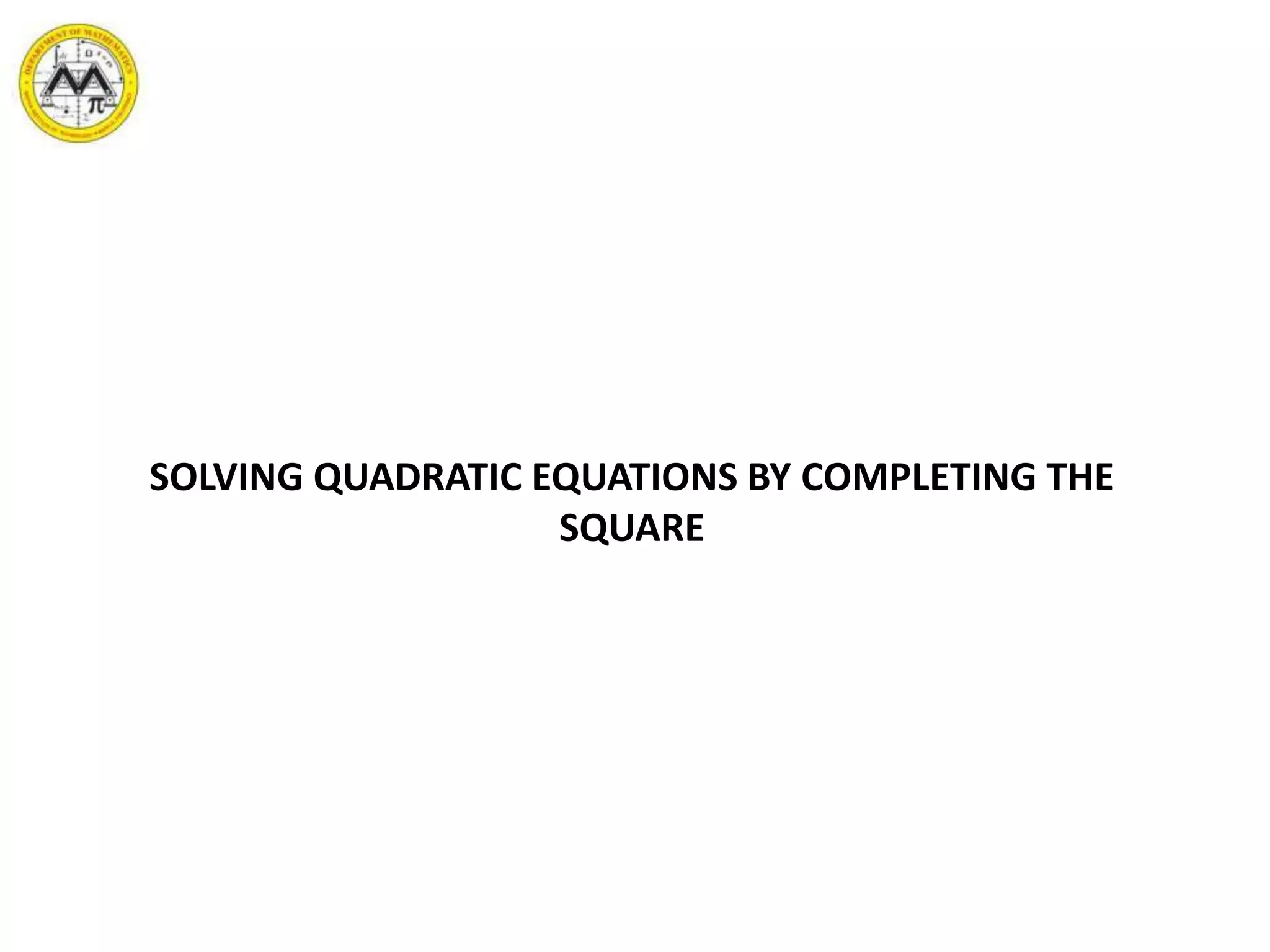 SOLVING QUADRATIC EQUATIONS BY COMPLETING THE
SQUARE
 