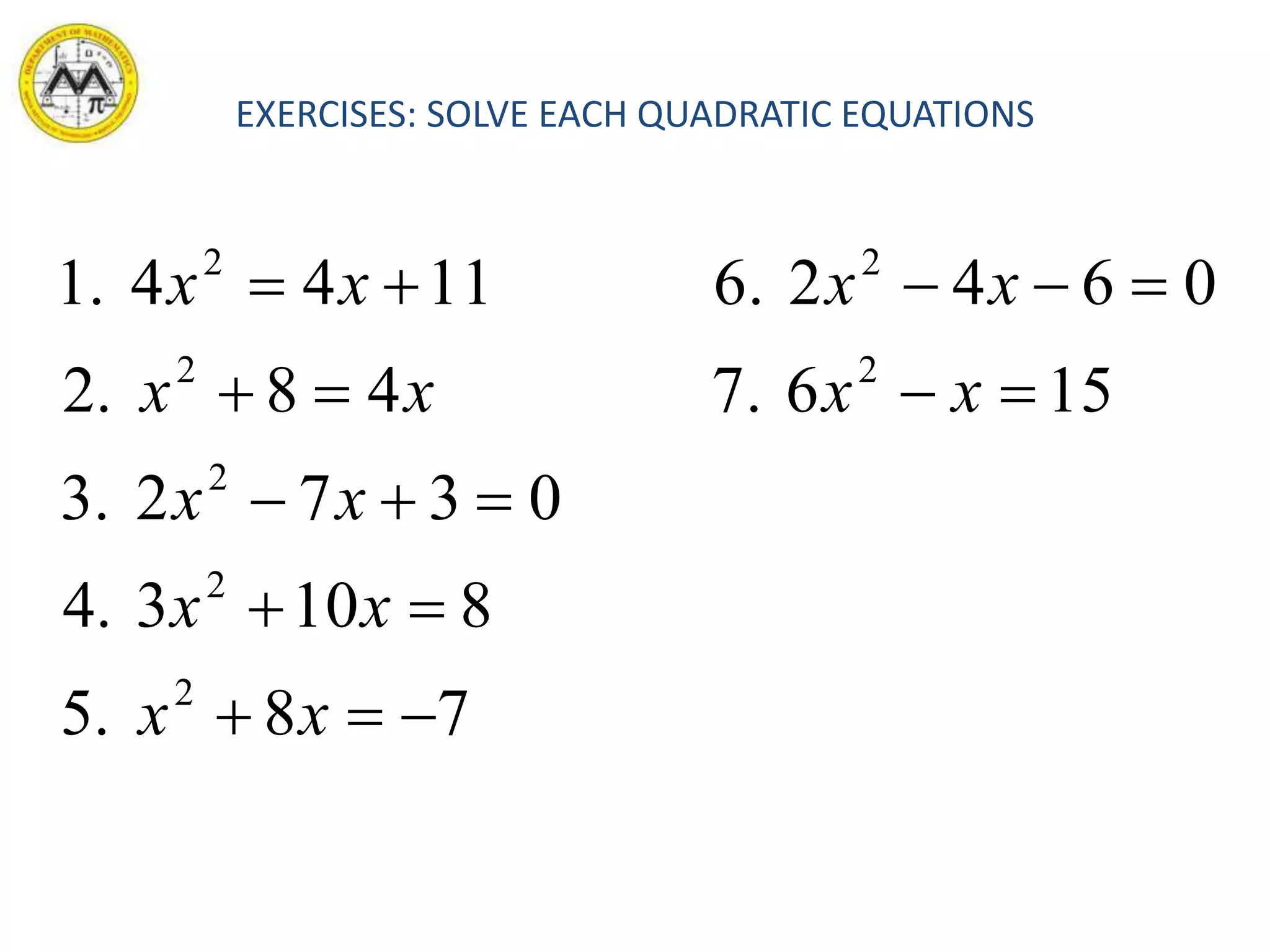 EXERCISES: SOLVE EACH QUADRATIC EQUATIONS
78.5
8103.4
0372.3
1567.48.2
06426.1144.1
2
2
2
22
22





xx
xx
xx
xxxx
xxxx
 