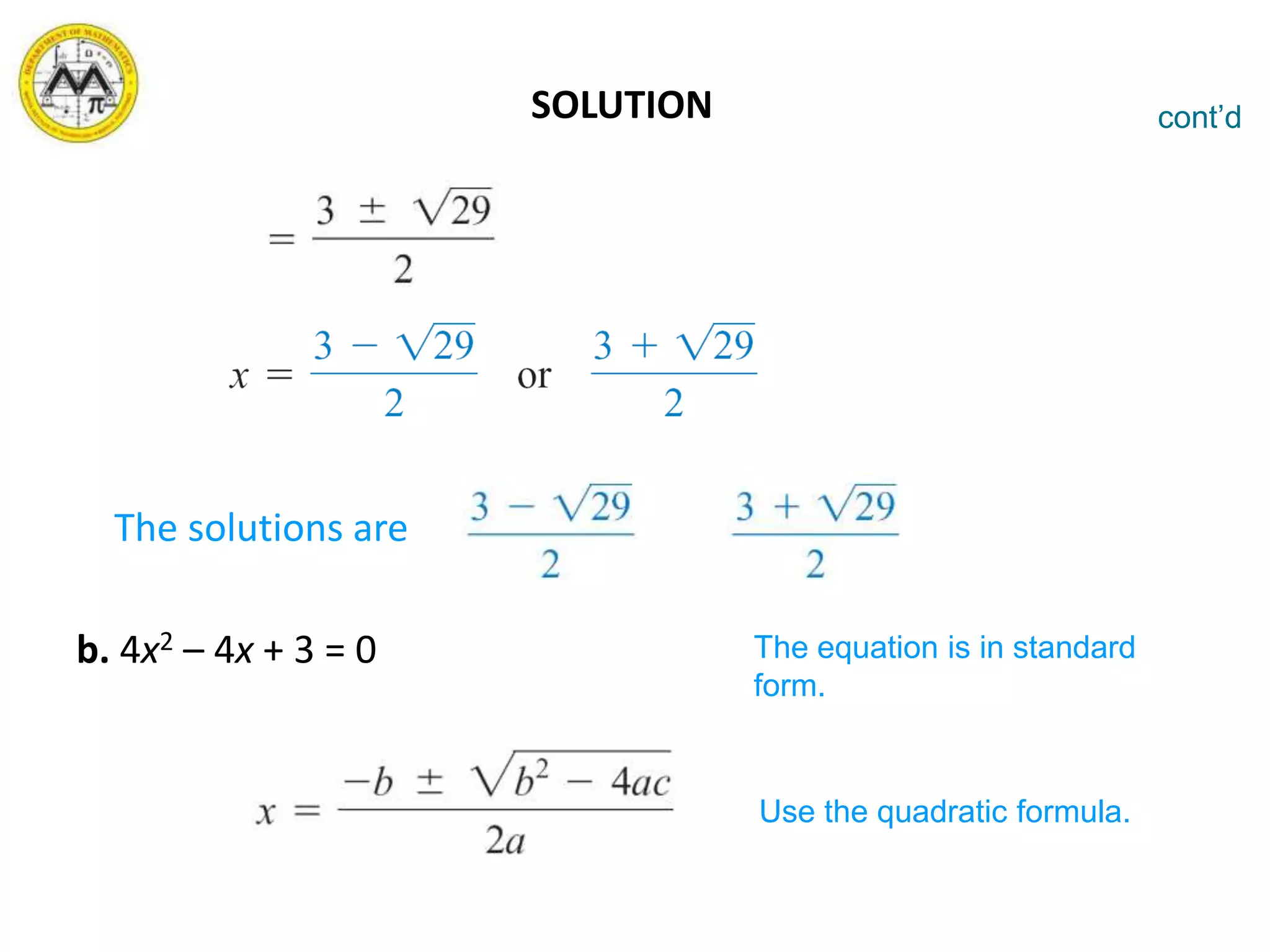 SOLUTION
The solutions are and .
b. 4x2 – 4x + 3 = 0
cont’d
The equation is in standard
form.
Use the quadratic formula.
 