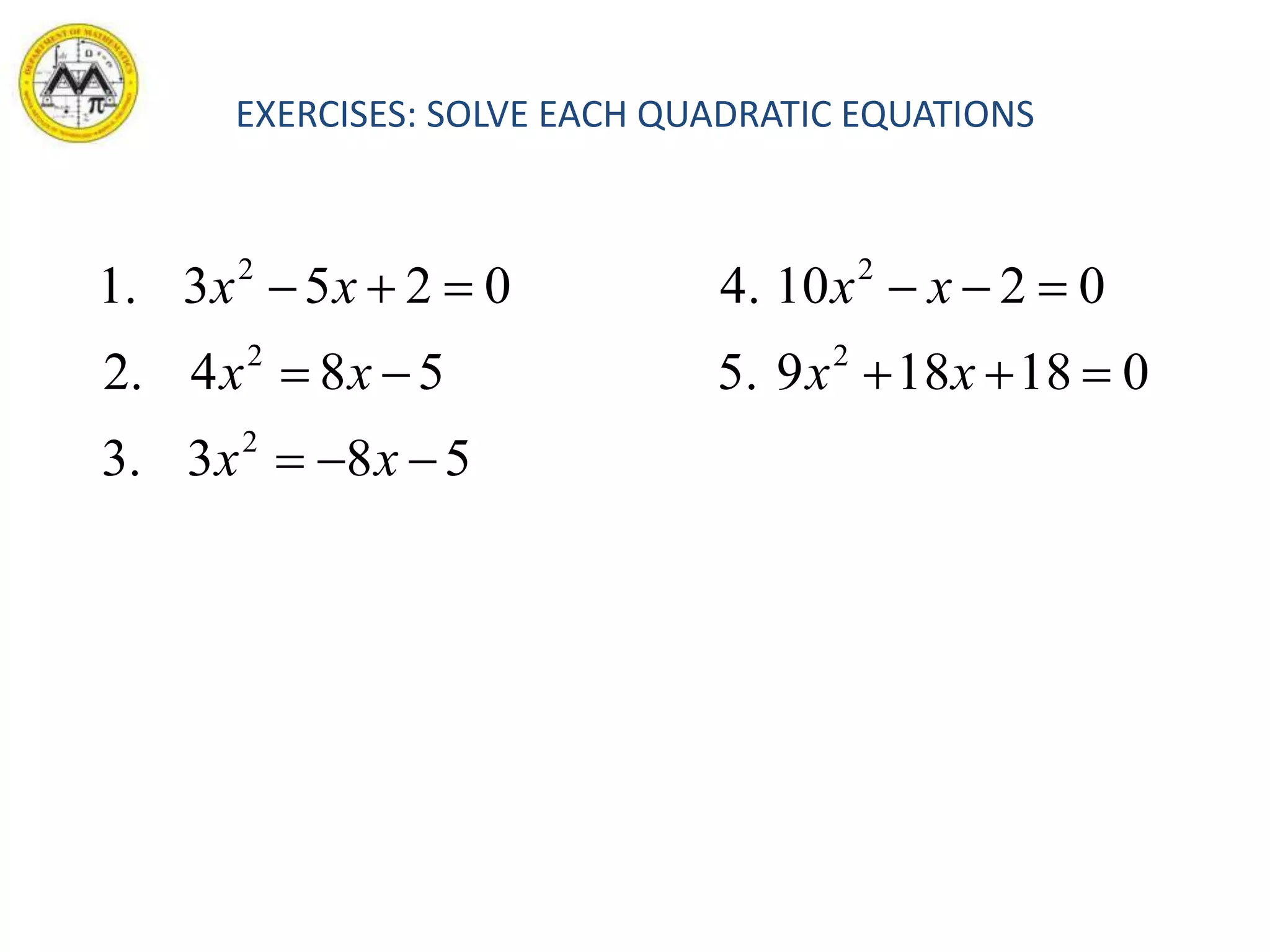 583.3
0181895.584.2
02104.0253.1
2
22
22



xx
xxxx
xxxx
EXERCISES: SOLVE EACH QUADRATIC EQUATIONS
 