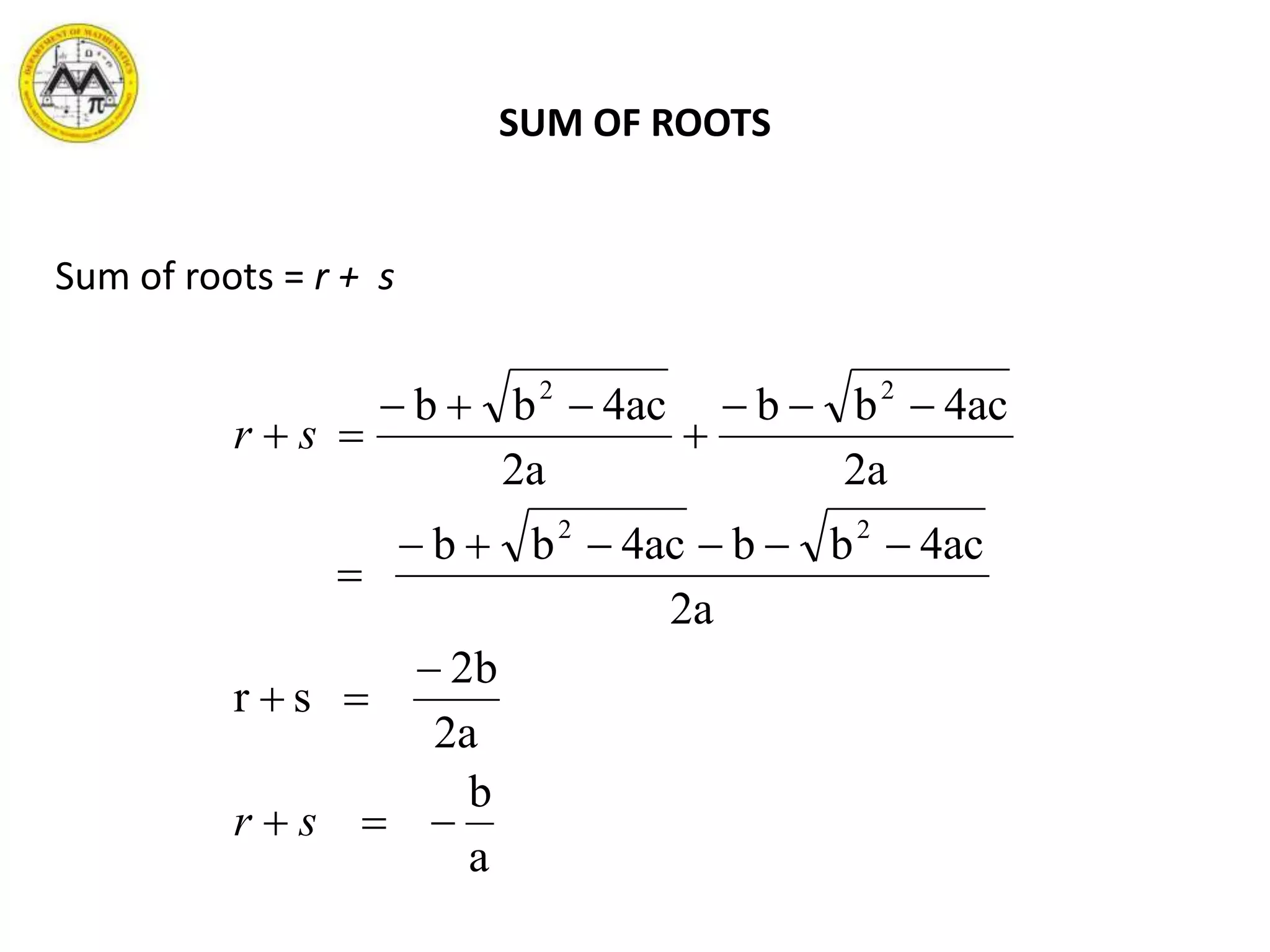 SUM OF ROOTS
a
b
a2
b2
sr
a2
ac4bbac4bb
a2
ac4bb
a2
ac4bb
22
22









sr
sr
Sum of roots = r + s
 