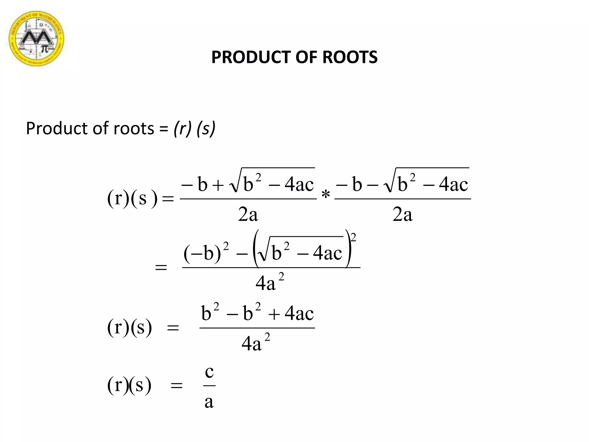 PRODUCT OF ROOTS
 
a
c
s)((r)
a4
ac4bb
)s)(r(
a4
ac4b)b(
a2
ac4bb
*
a2
ac4bb
)s(r)(
2
22
2
2
22
22







Product of roots = (r) (s)
 