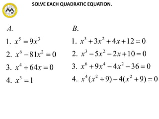 SOLVE EACH QUADRATIC EQUATION.
1.4
064.3
081.2
9.1
.
3
4
26
35




x
xx
xx
xx
A
0)9(4)9(.4
03649.3
01025.2
01243.1
.
224
246
23
23




xxx
xxx
xxx
xxx
B
 