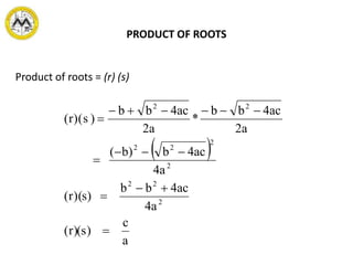 PRODUCT OF ROOTS
 
a
c
s)((r)
a4
ac4bb
)s)(r(
a4
ac4b)b(
a2
ac4bb
*
a2
ac4bb
)s(r)(
2
22
2
2
22
22







Product of roots = (r) (s)
 