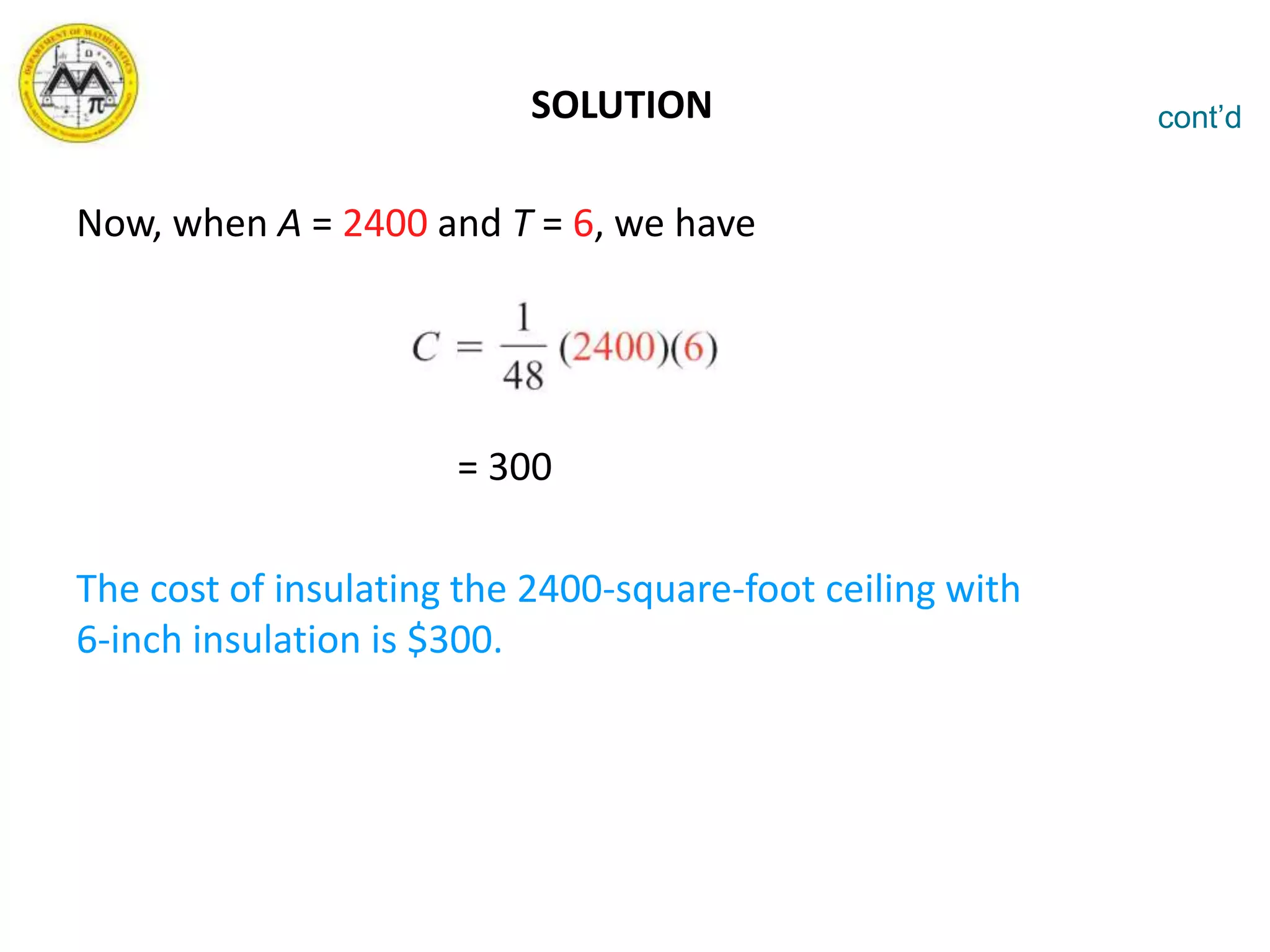 SOLUTION
Now, when A = 2400 and T = 6, we have
= 300
The cost of insulating the 2400-square-foot ceiling with
6-inch insulation is $300.
cont’d
 