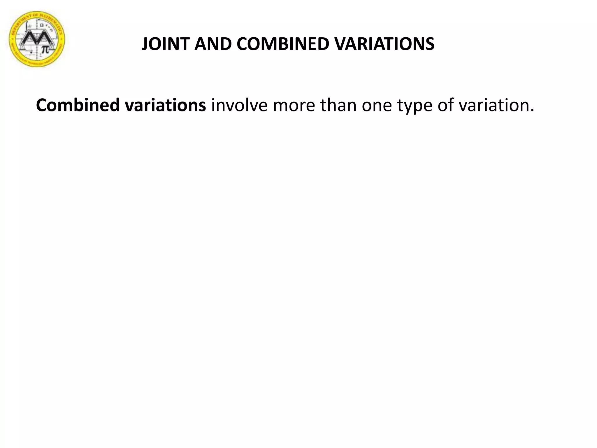 JOINT AND COMBINED VARIATIONS
Combined variations involve more than one type of variation.
 