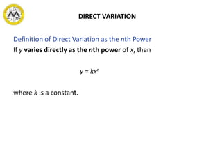 DIRECT VARIATION
Definition of Direct Variation as the nth Power
If y varies directly as the nth power of x, then
y = kxn
where k is a constant.
 