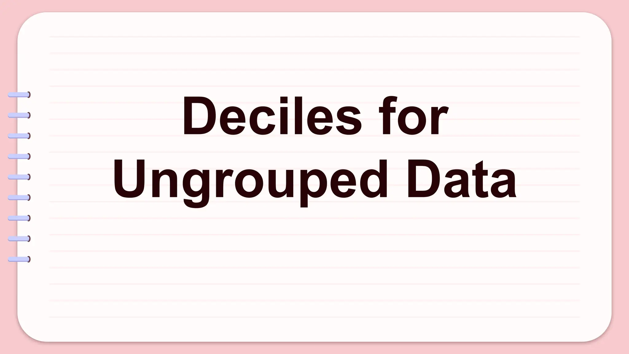 Deciles for
Ungrouped Data
 