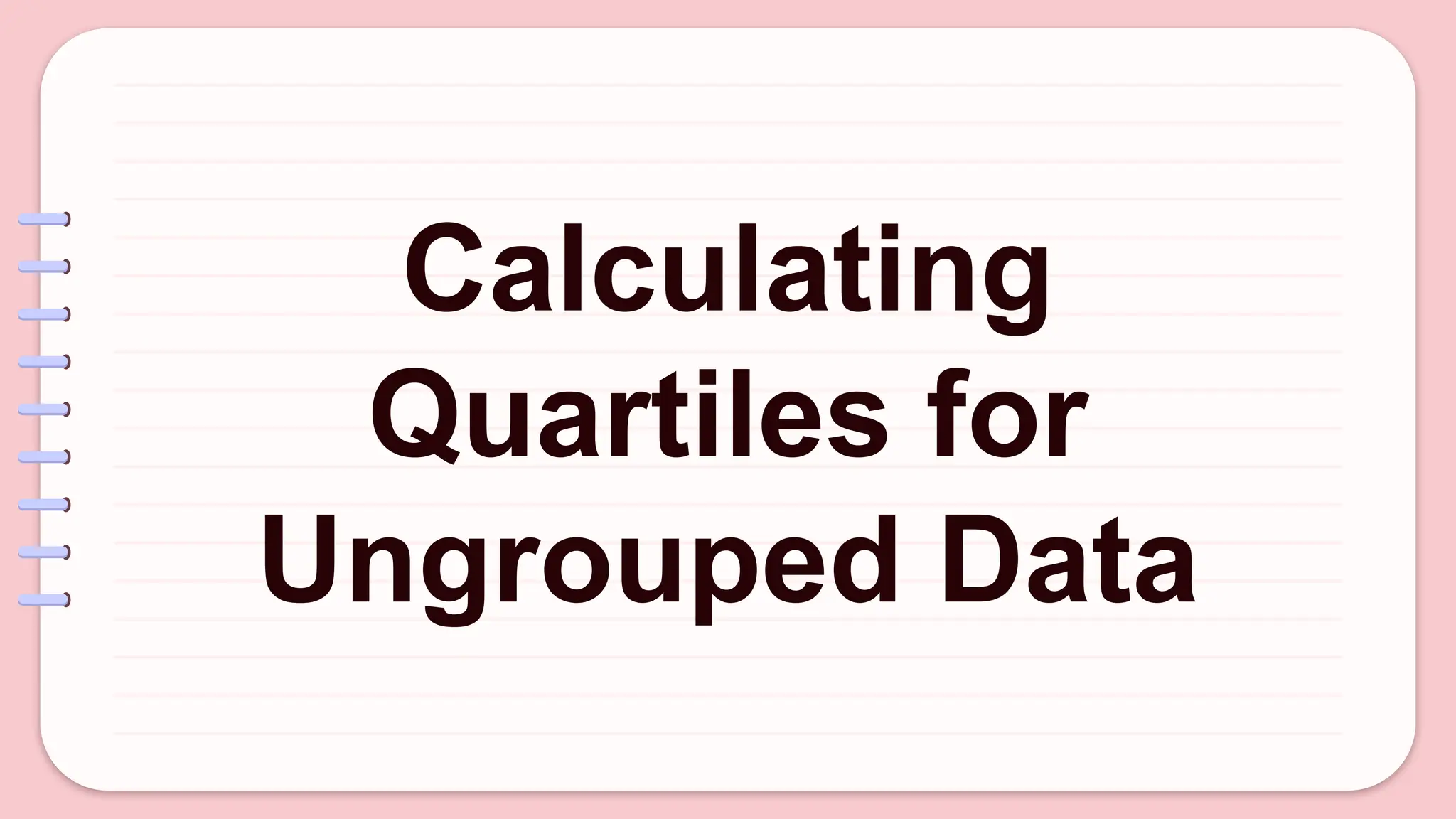 Calculating
Quartiles for
Ungrouped Data
 