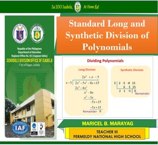 TEACHER III
FERMELDY NATIONAL HIGH SCHOOL
Standard Long and
Synthetic Division of
Polynomials
 