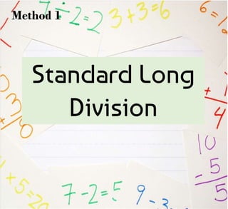 Standard Long
Division
Method 1
 
