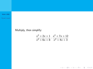 Math 1000
Stuart Jones
Multiply, then simplify:
x2 + 2x + 1
x2 + 6x + 8
·
x2 + 7x + 12
x2 + 4x + 3
 