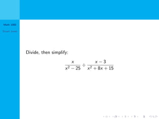 Math 1000
Stuart Jones
Divide, then simplify:
x
x2 − 25
÷
x − 3
x2 + 8x + 15
 