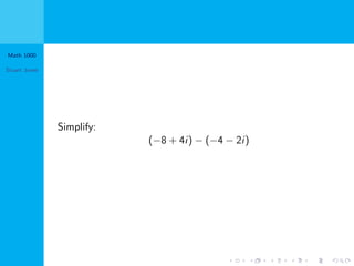 Math 1000
Stuart Jones
Simplify:
(−8 + 4i) − (−4 − 2i)
 