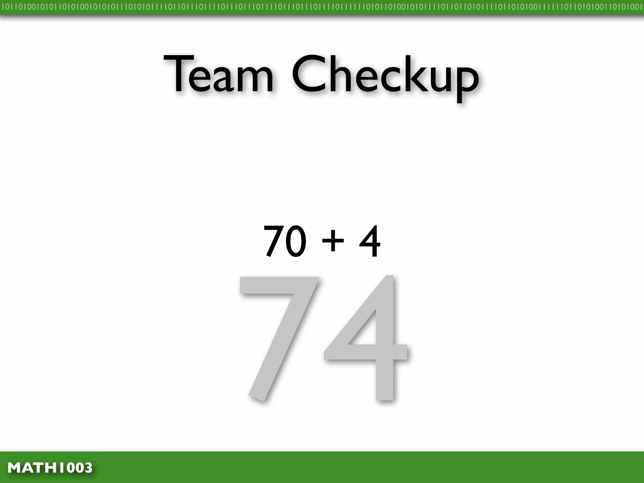 10110100101011010100101010111010101111011011101111011101110111101110111011110111111010110100101011110110110101111011010100111111011010100110101001




                                    Team Checkup


                                                           70 + 4



 MATH1003
                                                    74
 