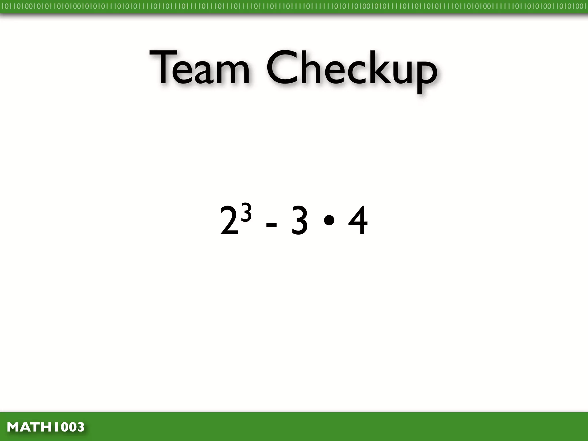 10110100101011010100101010111010101111011011101111011101110111101110111011110111111010110100101011110110110101111011010100111111011010100110101001




                                    Team Checkup


                                                      2 3        - 3 • 4



 MATH1003
 