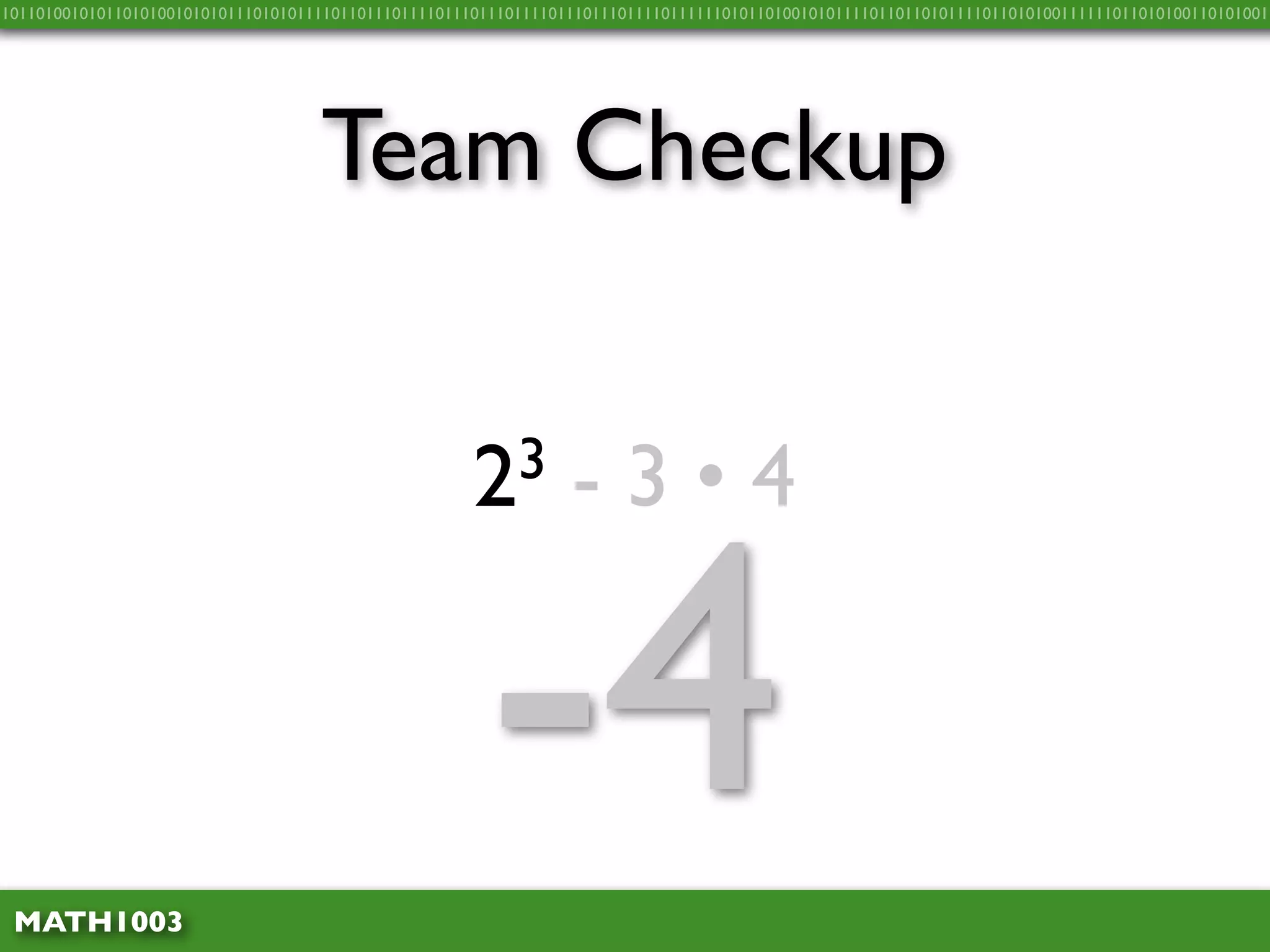 10110100101011010100101010111010101111011011101111011101110111101110111011110111111010110100101011110110110101111011010100111111011010100110101001




                                    Team Checkup


                                                      2 3        - 3 • 4



 MATH1003
                                                       -4
 