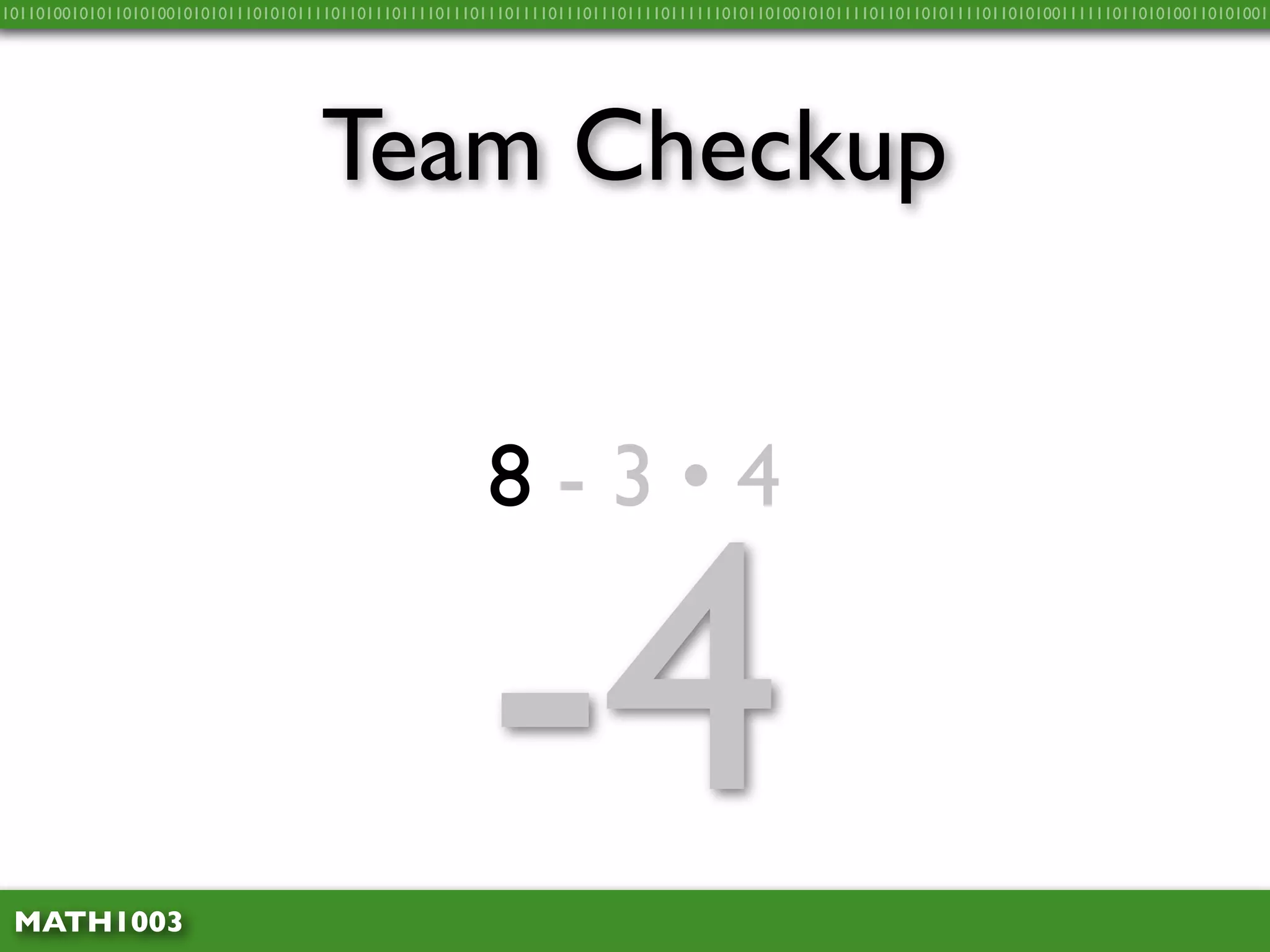 10110100101011010100101010111010101111011011101111011101110111101110111011110111111010110100101011110110110101111011010100111111011010100110101001




                                    Team Checkup


                                                        8 - 3 • 4



 MATH1003
                                                       -4
 
