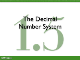 1.5
10110100101011010100101010111010101111011011101111011101110111101110111011110111111010110100101011110110110101111011010100111111011010100110101001




                                  The Decimal
                                 Number System



 MATH1003
 