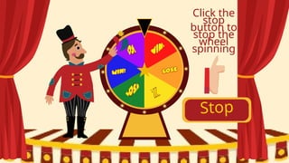 Stop
Click the
stop
button to
stop the
wheel
spinning
 