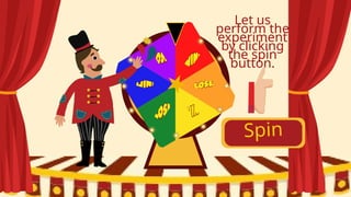 Spin
Let us
perform the
experiment
by clicking
the spin
button.
 