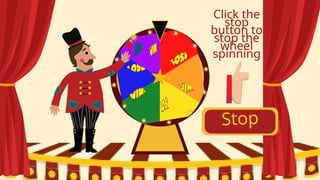 Stop
Click the
stop
button to
stop the
wheel
spinning
 