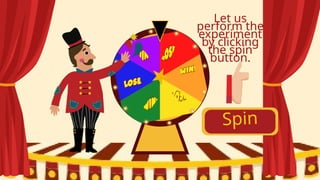 Spin
Let us
perform the
experiment
by clicking
the spin
button.
 