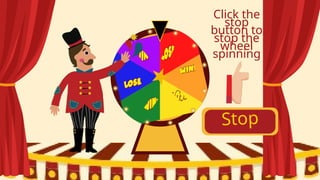 Stop
Click the
stop
button to
stop the
wheel
spinning
 