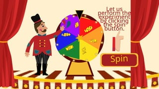 Spin
Let us
perform the
experiment
by clicking
the spin
button.
 