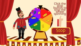 Stop
Click the
stop
button to
stop the
wheel
spinning
 